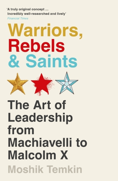 Warriors Rebels And Saintsthe Art Of Leadership From Machia