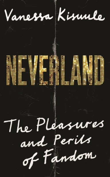 Neverlandthe Pleasures And Perils Of Fandom