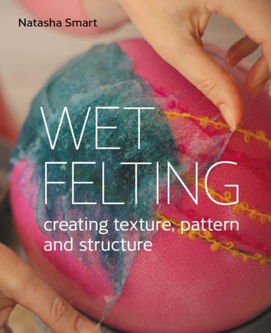 Wet Felting Creating Texture, Pattern And Structure