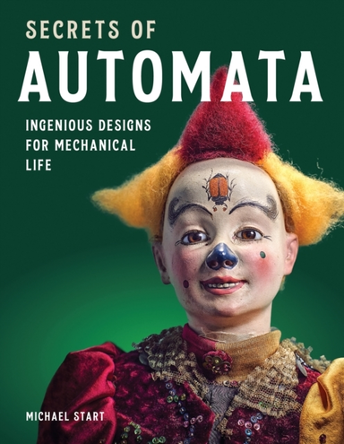 Secrets Of Automata Ingenious Designs For Mechanical Life