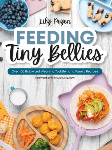 Feeding Tiny Bellies Over 100 Baby-Led Weaning, Toddler, And