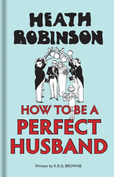 Heath Robinson How To Be A Perfect Husband