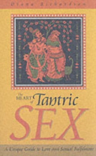 Heart Of Tantric Sex A Unique Guide To Love And Sexual Ful