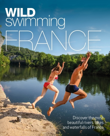 Wild Swimming France1000 Most Beautiful Rivers Lakes Water