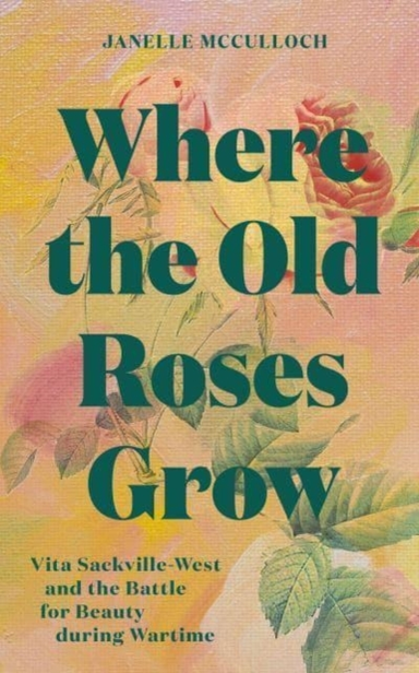 Where The Old Roses Growvita Sackville-West And The Battle F