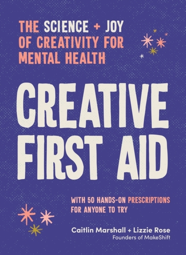 Creative First Aidthe Science And Joy Of Creativity For Ment