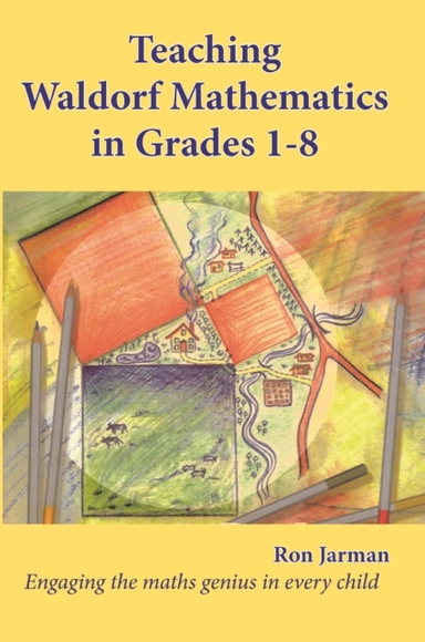 Teaching Waldorf Mathematics In Grades 1-8Engaging The Maths