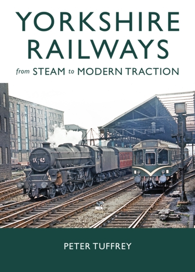 Yorkshire Railways From Steam To Modern Traction