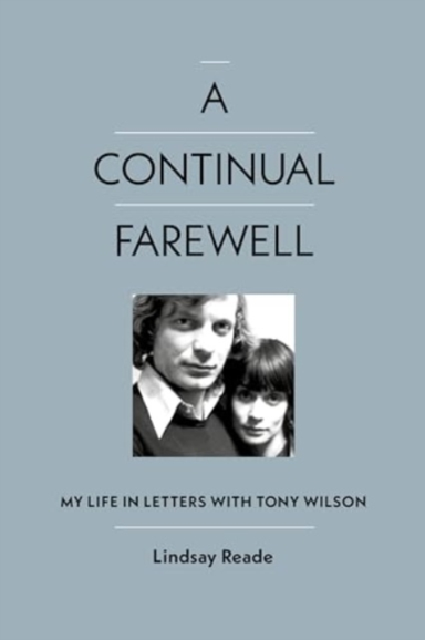 A Continual Farewellmy Life In Letters With Tony Wilson