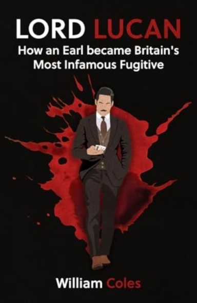 Lord Lucanmy Story How An Earl Became Britain's Most Infamo