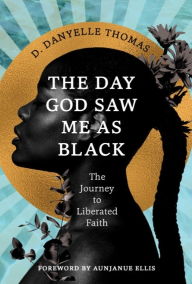 The Day God Saw Me As Blackthe Journey To Liberated Faith