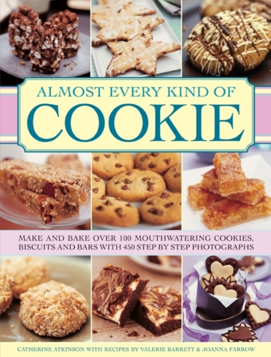 Almost Every Kind Of Cookie Make And Bake Over 100 Mouthwate
