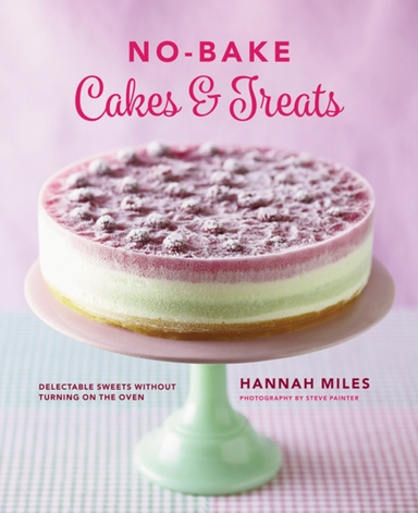 No-Bake! Cakes & Treats Cookbook