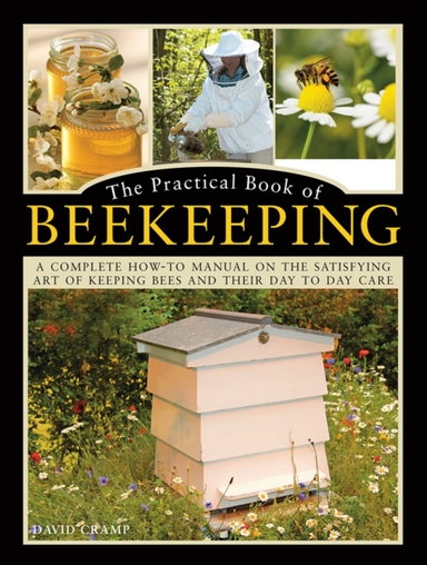 The Practical Book Of Beekeeping A Complete How-To Manual On