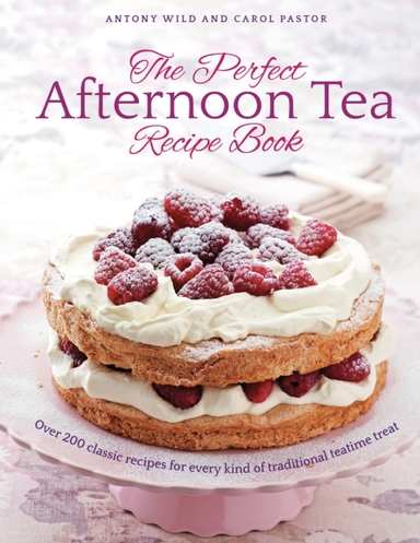 The Perfect Afternoon Tea Recipe Book More Than 200 Classic