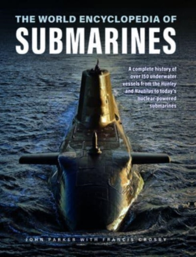 Submarines, The World Encyclopedia Of A Complete History Of