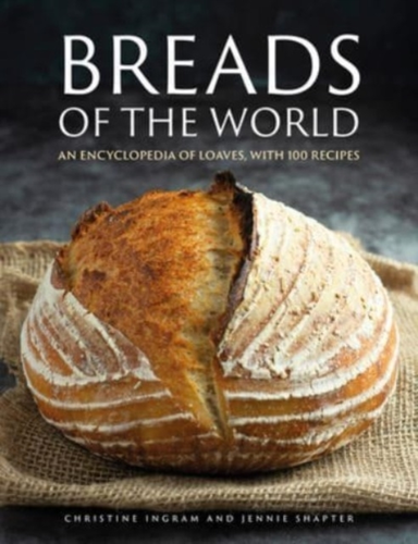 Breads Of The World An Encyclopedia Of Loaves, With 100 Reci