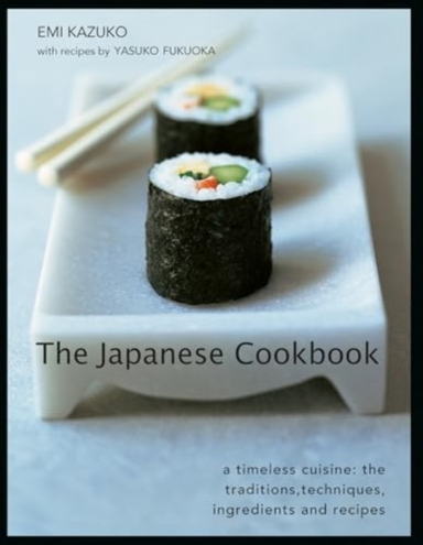 The Japanese Cookbook A Timeless Cuisine: The Traditions, Te