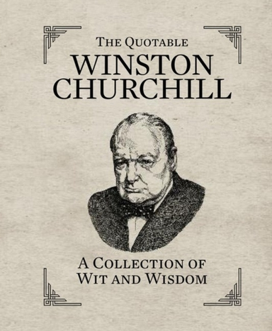 The Quotable Winston Churchill A Collection Of Wit And Wisdo