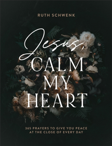 Jesus, Calm My Heart – 365 Prayers To Give You Peace At The