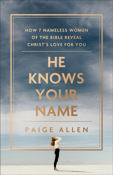 He Knows Your Name – How 7 Nameless Women Of The Bible Revea