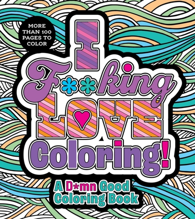 I F**King Love Coloring! A D*Mn Good Coloring Book