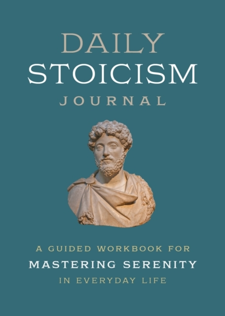 Everyday Stoicism Journal A Guided Workbook For Mastering Se