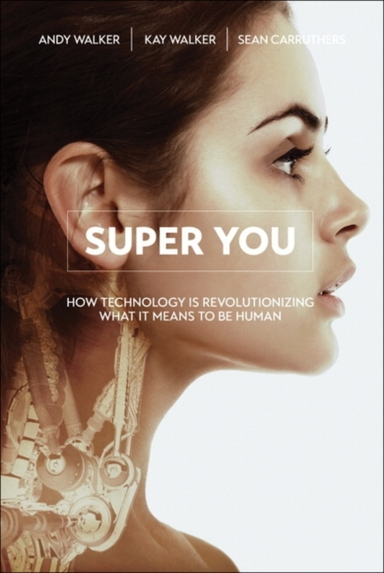 Super You How Technology Is Revolutionizing What It Means To