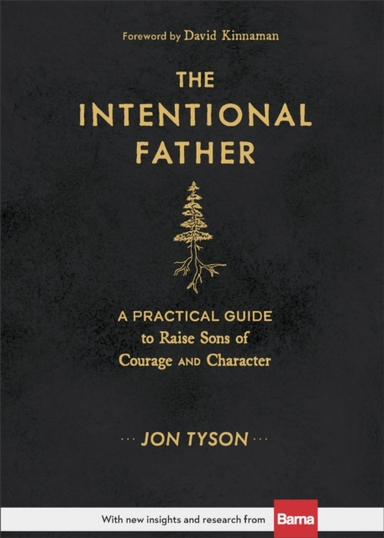 The Intentional Father – A Practical Guide To Raise Sons Of