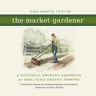 The Market Gardener A Successful Grower'S Handbook For Small