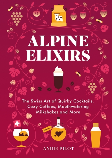 Alpine Elixirsthe Swiss Art Of Quirky Cocktails Cozy Coffee