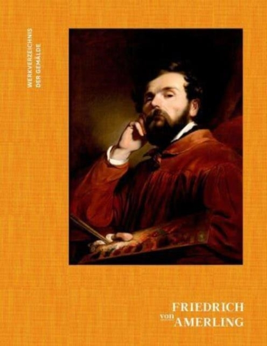 Friedrich Von Amerling. Werkverzeichnis Der Gemalde