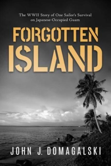 Forgotten Islandthe Wwii Story Of One Sailor's Survival On J