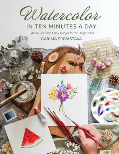 Watercolor In 10 Minutes A Day45 Quick And Easy Projects For