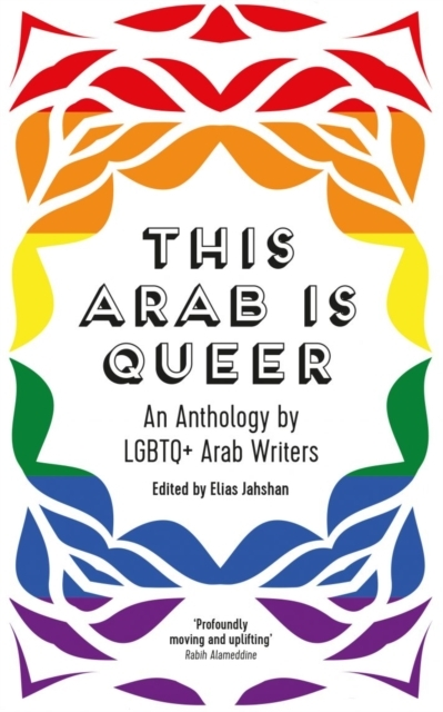 This Arab Is Queer An Anthology By Lgbtq+ Arab Writers