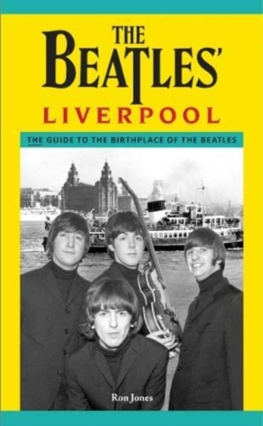 The Beatles' Liverpool The Guide To The Birthplace Of The Be