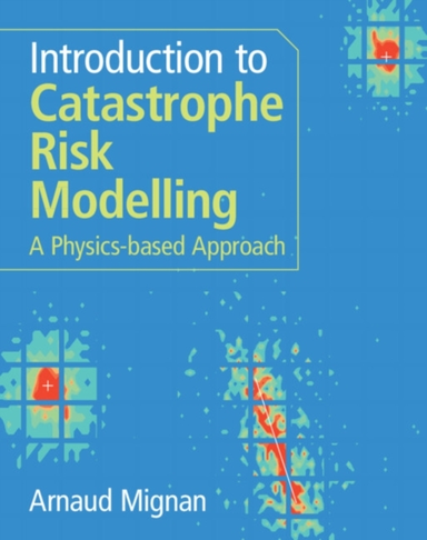 Introduction To Catastrophe Risk Modelling A Physics-Based A