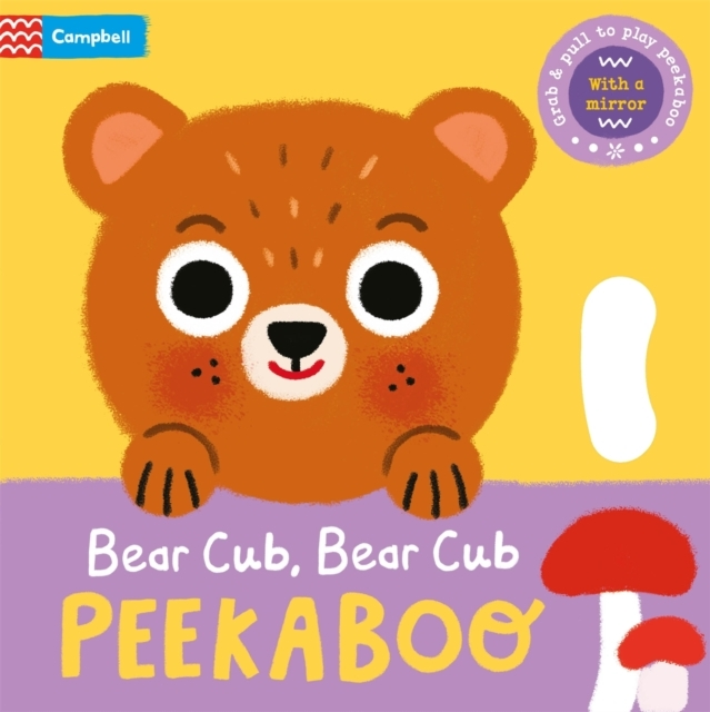 Bear Cub, Bear Cub, Peekaboo With Grab-And-Pull Pages And A