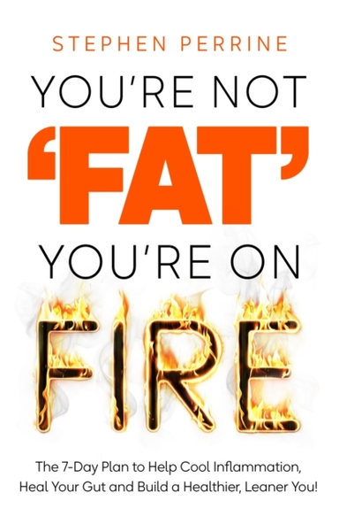 You'Re Not 'Fat', You'Re On Fire The 7-Day Plan To Help Cool