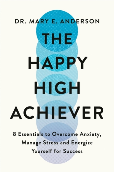 The Happy High Achiever 8 Essentials To Overcome Anxiety, Re