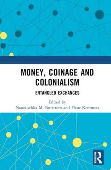 Money, Coinage And Colonialism Entangled Exchanges