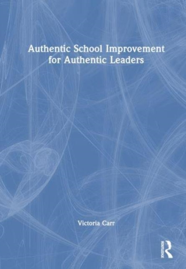 Authentic School Improvement For Authentic Leaders