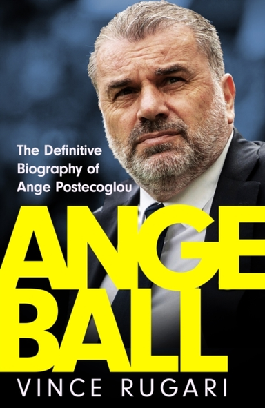 Angeball The Definitive Biography Of Ange Postecoglou