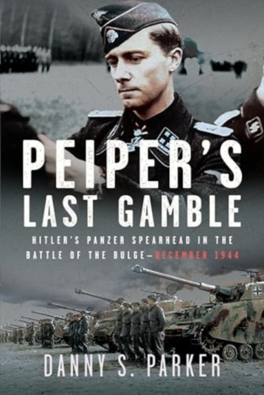 Peiper’S Last Gamble Hitler’S Panzer Spearhead In The Battle