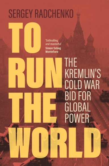 To Run The World The Kremlin'S Cold War Bid For Global Power