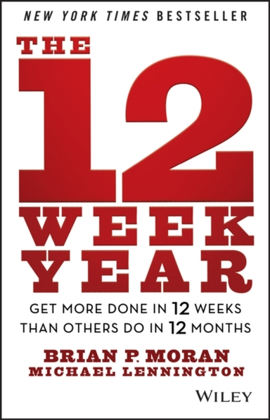 The 12 Week Year Get More Done In 12 Weeks Than Others Do In