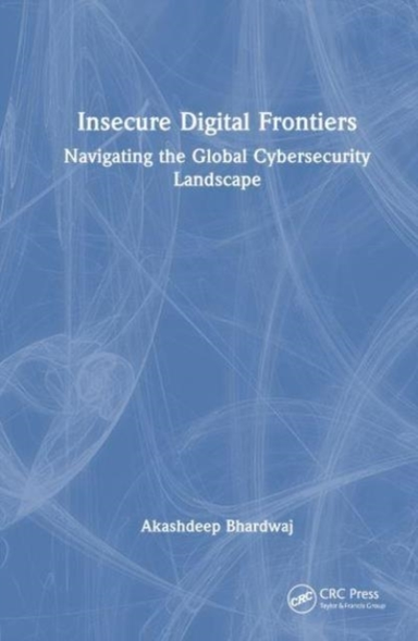 Insecure Digital Frontiers Navigating The Global Cybersecuri