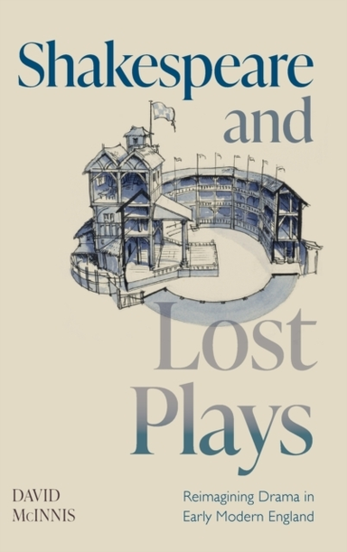 Shakespeare And Lost Plays Reimagining Drama In Early Modern