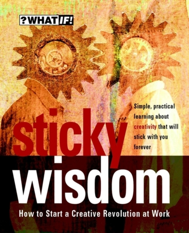 Sticky Wisdomhow To Start A Creative Revolution At Work