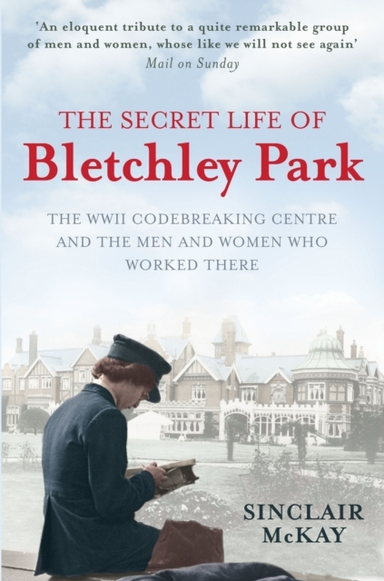 The Secret Life Of Bletchley Parkthe History Of The Wartime